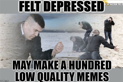 Felt Depressed - Imgflip