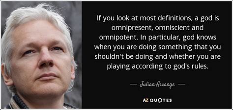 Julian Assange quote: If you look at most definitions, a god is ...