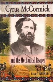 Cyrus McCormick and the Mechanical Reaper (American Business Leaders ...