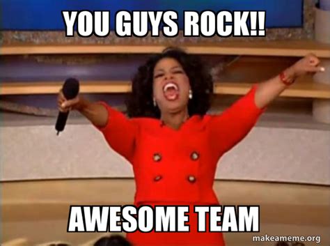 You guys rock!! Awesome Team - Oprah Winfrey - You Get a Car Meme Generator