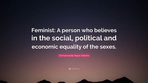 Chimamanda Ngozi Adichie Quote: “Feminist: A person who believes in the ...