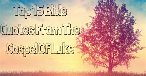 Top 15 Bible Quotes From The Gospel Of Luke