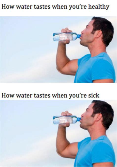 Saw a meme on r/dankmemes that said drinking water while your sick is ...