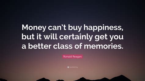 Ronald Reagan Quote: “Money can’t buy happiness, but it will certainly ...