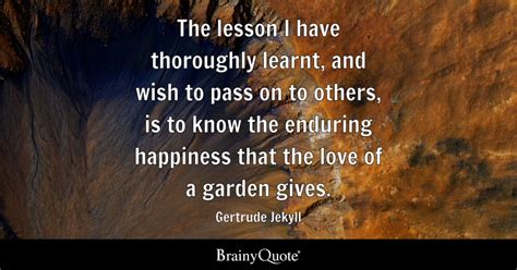 Gertrude Jekyll - The lesson I have thoroughly learnt, and...