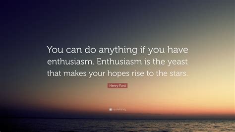 Henry Ford Quote: “You can do anything if you have enthusiasm ...