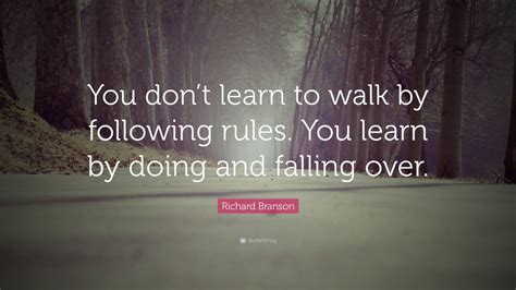 Richard Branson Quote: “You don’t learn to walk by following rules. You ...