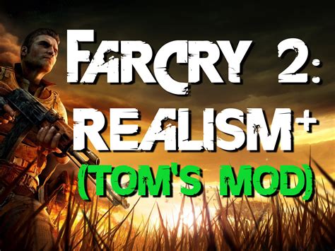 Far Cry 2: Realism+ (Tom's Mod) for Far Cry 2 - ModDB