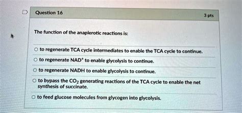 SOLVED:Question 16 3 pts The function of the anaplerotic reactions is ...