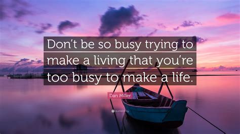 Dan Miller Quote: “Don’t be so busy trying to make a living that you’re ...