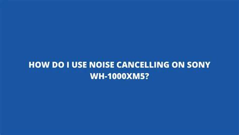 How do I use noise Cancelling on Sony WH-1000XM5? - All For Turntables