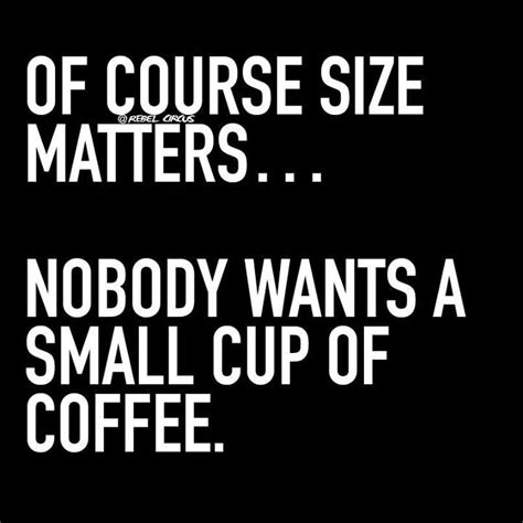 Of course size matters..Nobody wants a small cup of coffee. | Coffee ...