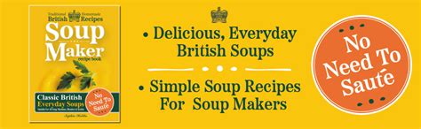 Soup Maker Recipe Book: Traditional, Easy to Follow, British, Homemade ...