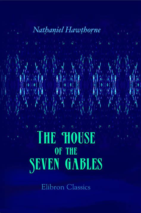 The House of the Seven Gables. Elibron Classics.