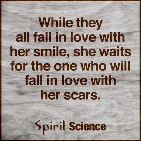 She waits for the one who will fall in love with her scars - Quotes