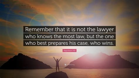 Napoleon Hill Quote: “Remember that it is not the lawyer who knows the ...