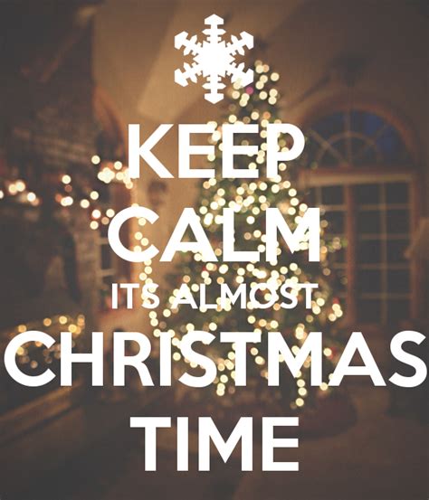 KEEP CALM ITS ALMOST CHRISTMAS TIME | Keep calm, Interesting quotes ...