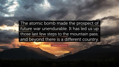 J. Robert Oppenheimer Quote: “The atomic bomb made the prospect of ...