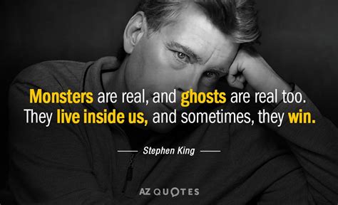 Stephen King quote: Monsters are real, and ghosts are real too. They ...