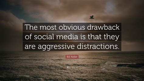 Bill Keller Quote: “The most obvious drawback of social media is that ...