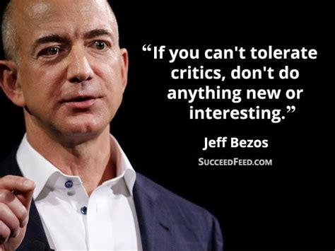 Jeff Bezos Quotes: If you can't tolerate critics, don't do anything new ...