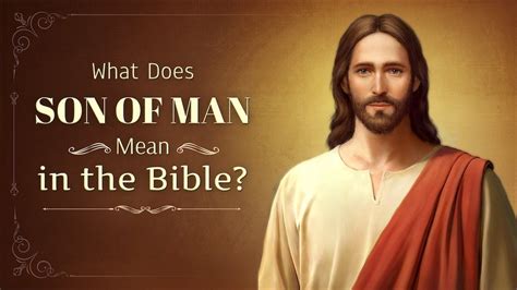 What Is the Meaning of the Son of Man in the Bible?