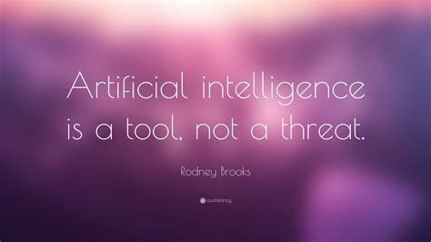 Rodney Brooks Quote: “Artificial intelligence is a tool, not a threat ...