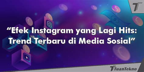 "Efek Instagram Yang Lagi Hits: Trend Terbaru Di Media Sosial" - TuanTekno