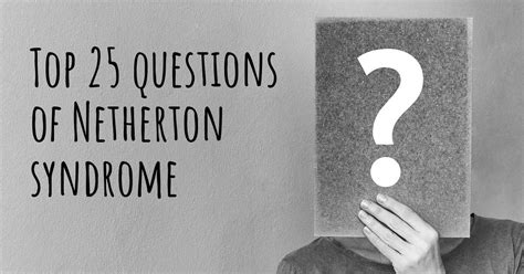 Netherton syndrome top 25 questions - Netherton syndrome Map | Diseasemaps