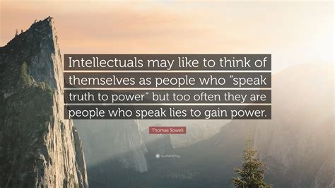 Thomas Sowell Quote: “Intellectuals may like to think of themselves as ...