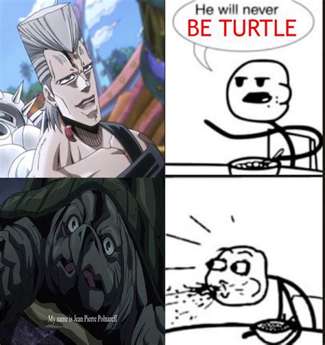 Polnareff Turtle moves slowly so it took him a week to get here after ...