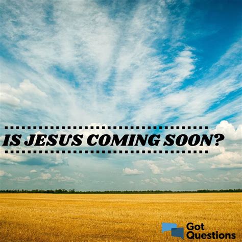 Is Jesus coming soon? | GotQuestions.org