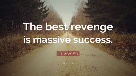 Frank Sinatra Quote: “The best revenge is massive success.”