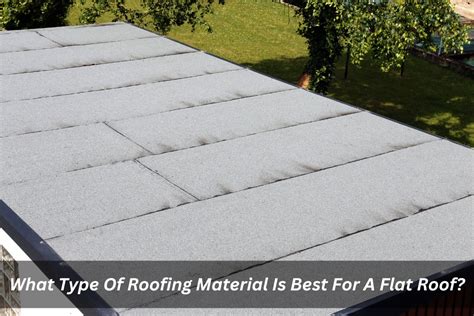 What Types Of Roof Materials Are Best For A Flat Roof?