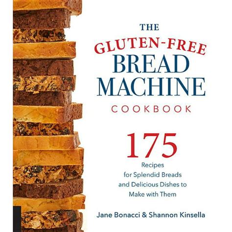 The Gluten-Free Bread Machine Cookbook : 175 Recipes for Splendid ...