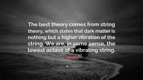 Michio Kaku Quote: “The best theory comes from string theory, which ...