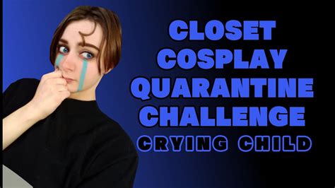 CLOSET COSPLAY QUARANTINE CHALLENGE | Crying Child - YouTube