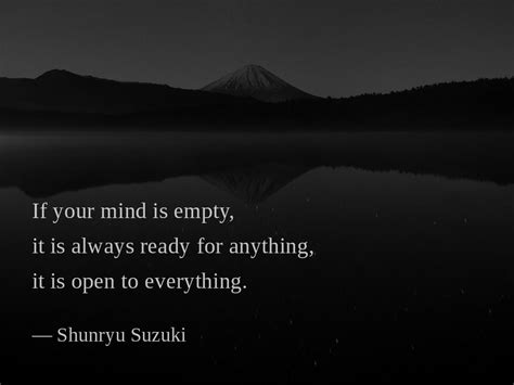 If your mind is empty, it is always ready for anything, it is open to ...