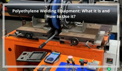 Polyethylene Welding Equipment: What it is and How to Use it?