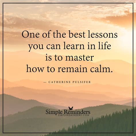 Learn how to remain calm One of the best lessons you can learn in life ...