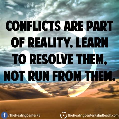 Conflicts are part of reality. Learn to resolve them, not run from them ...