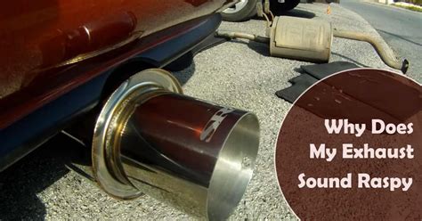 Why Does My Exhaust Sound Raspy? (4 Reasons+Solutions)