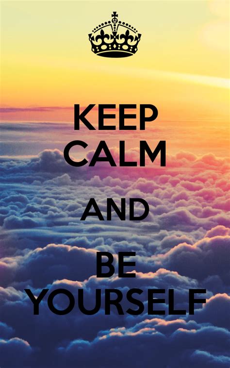 KEEP CALM AND BE YOURSELF | Keep calm quotes, Keep calm, Calm quotes