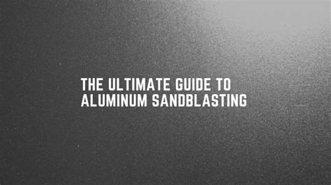 The Ultimate Guide to Aluminum Sandblasting - KDM Fabrication