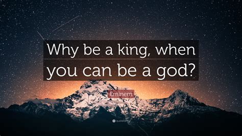 Eminem Quote: “Why be a king, when you can be a god?”