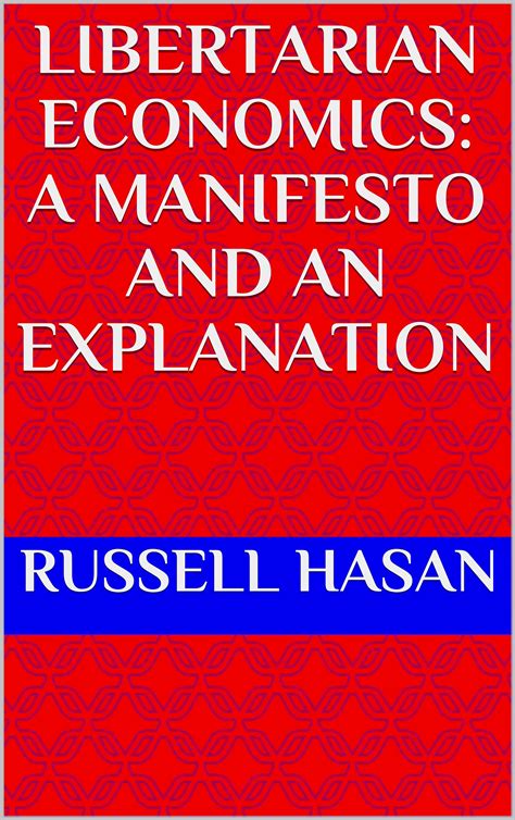 Libertarian Economics: A Manifesto and an Explanation by Russell Hasan ...