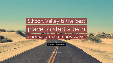 Niklas Zennstrom Quote: “Silicon Valley is the best place to start a ...