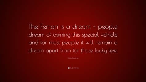 Enzo Ferrari Quote: “The Ferrari is a dream – people dream of owning ...