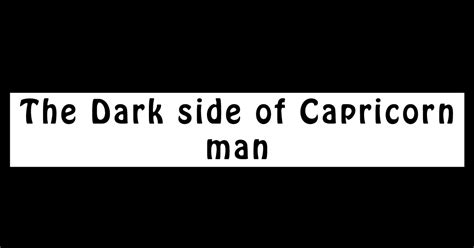 The Dark side of Capricorn man - Exposed - Capricorn Traits