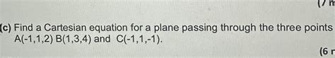 Solved c) Find a Cartesian equation for a plane passing | Chegg.com